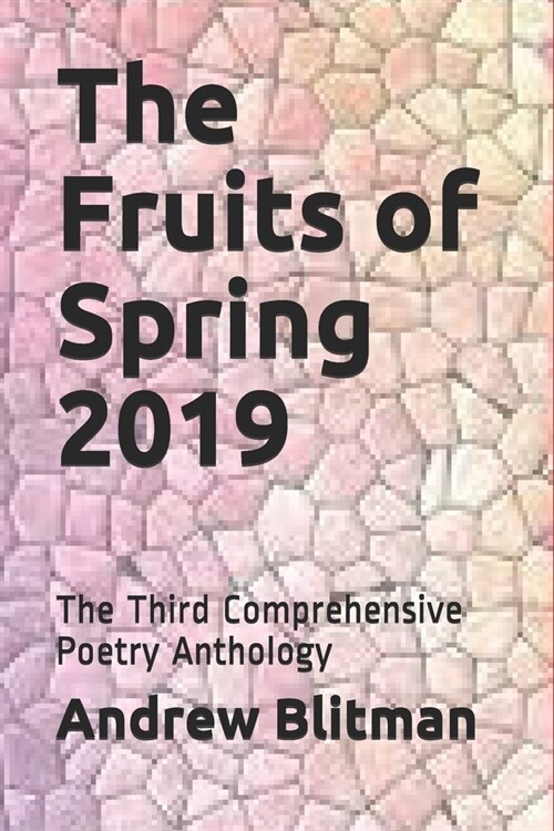 The Fruits of Spring 2019: The Third Comprehensive Poetry Anthology (Paperback)