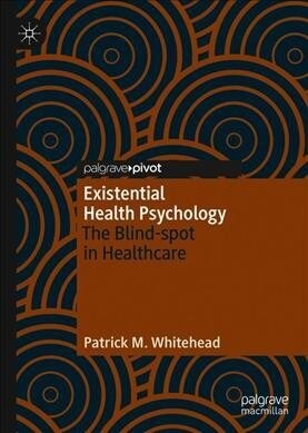 Existential Health Psychology: The Blind-Spot in Healthcare (Hardcover, 2019)