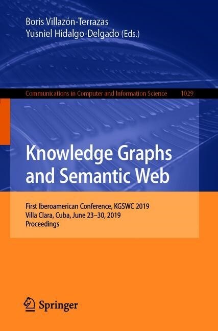 Knowledge Graphs and Semantic Web: First Iberoamerican Conference, Kgswc 2019, Villa Clara, Cuba, June 23-30, 2019, Proceedings (Paperback)