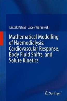 Mathematical Modelling of Haemodialysis: Cardiovascular Response, Body Fluid Shifts, and Solute Kinetics (Hardcover, 2019)