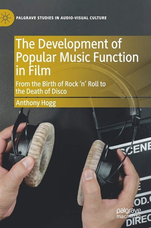 The Development of Popular Music Function in Film: From the Birth of Rock n Roll to the Death of Disco (Hardcover, 2019)