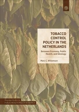 Tobacco Control Policy in the Netherlands: Between Economy, Public Health, and Ideology (Paperback, Softcover Repri)