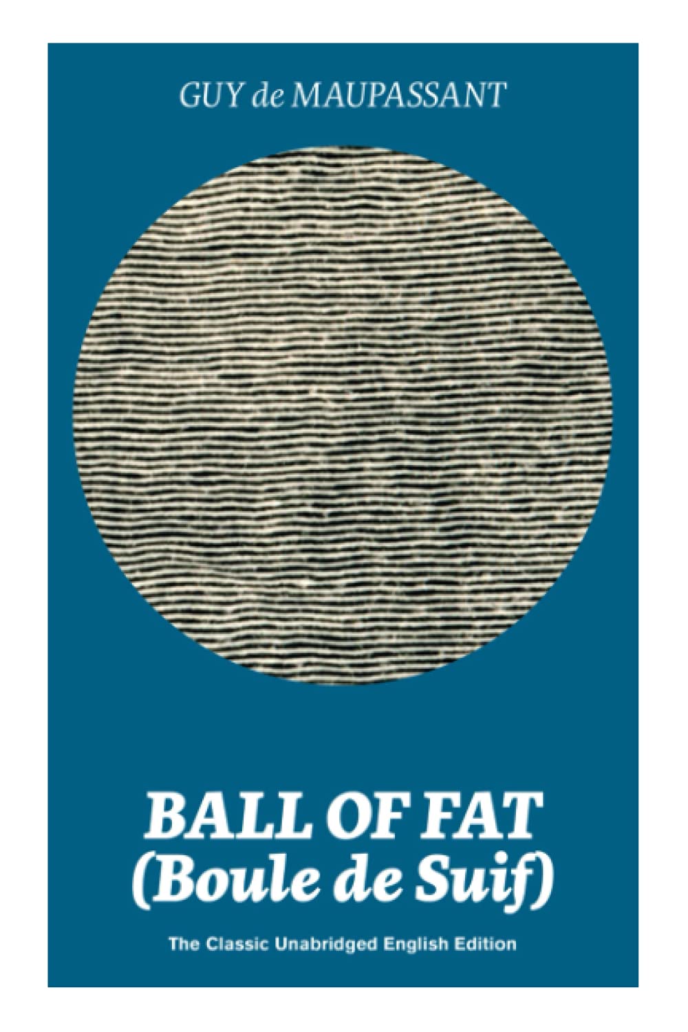 Ball of Fat (Boule de Suif) - The Classic Unabridged English Edition: The True Life Story Behind Uncle Toms Cabin (Paperback)