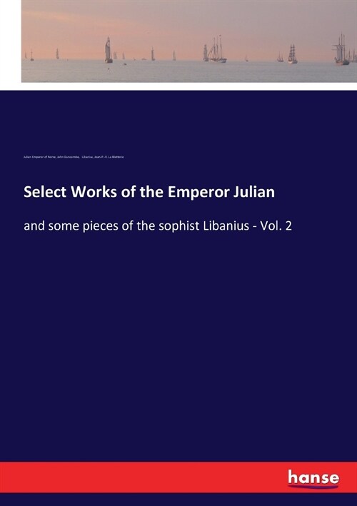 Select Works of the Emperor Julian: and some pieces of the sophist Libanius - Vol. 2 (Paperback)