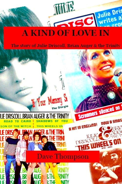 A Kind of Love In: The story of Julie Driscoll, Brian Auger & the Trinity (Paperback)