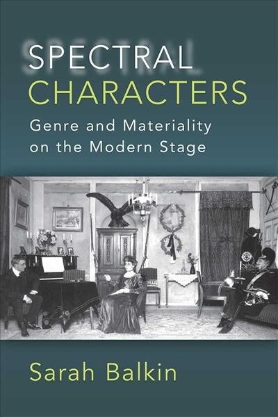 Spectral Characters: Genre and Materiality on the Modern Stage (Hardcover)