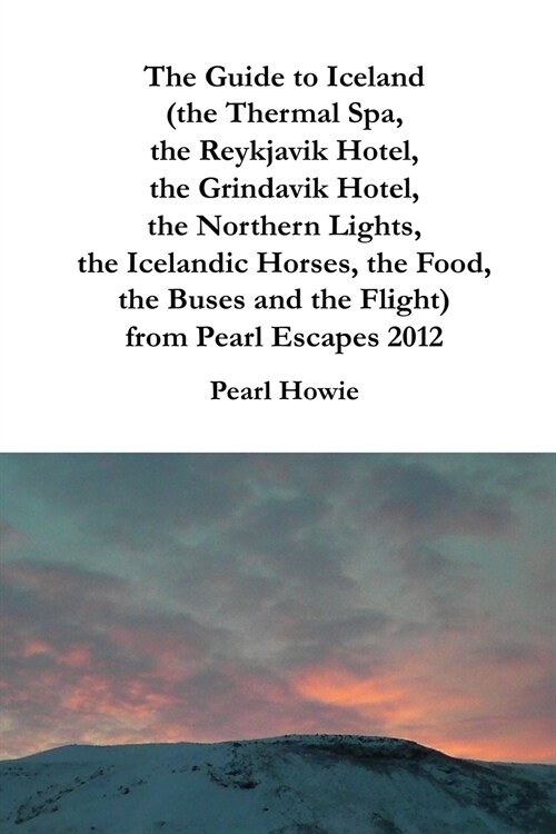 The Guide to Iceland (the Thermal Spa, the Reykjavik Hotel, the Grindavik Hotel, the Northern Lights, the Icelandic Horses, the Food, the Buses and th (Paperback)