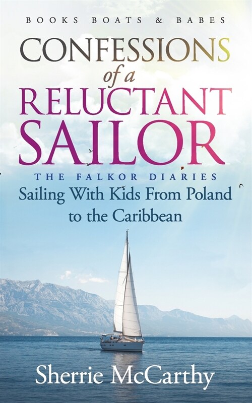 Confessions of A Reluctant Sailor: The Falkor Diaries: Sailing With Kids From Poland to the Caribbean (Paperback)