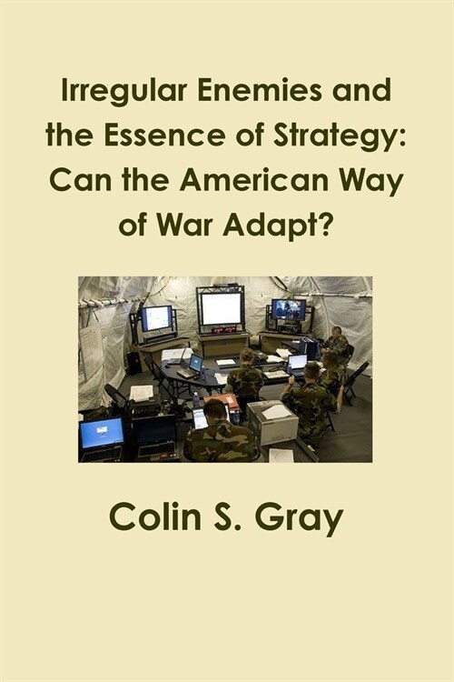 Irregular Enemies and the Essence of Strategy: Can the American Way of War Adapt? (Paperback)