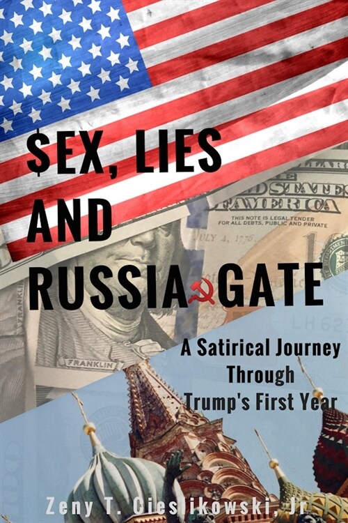 $EX, LIES AND RUSSIA GATE A Satirical Journey Through Trumps First Year (Paperback)