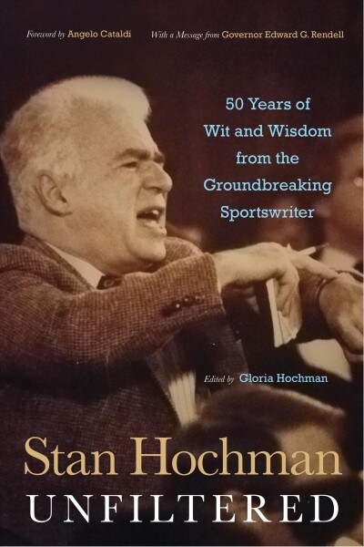 Stan Hochman Unfiltered: 50 Years of Wit and Wisdom from the Groundbreaking Sportswriter (Hardcover)