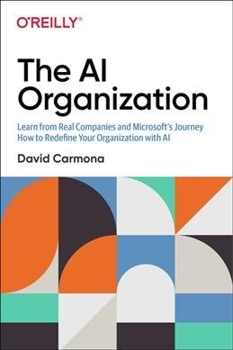 The AI Organization: Learn from Real Companies and Microsoft?S Journey How to Redefine Your Organization with AI (Paperback)