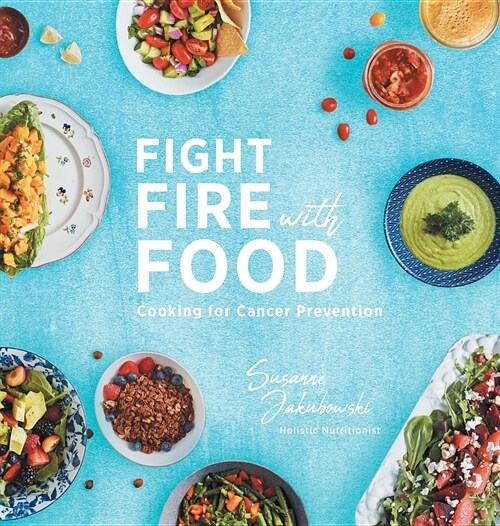 Fight Fire with Food: Cooking for Cancer Prevention (Hardcover)