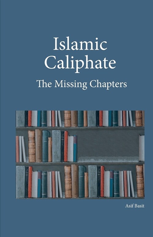 Islamic Caliphate: The Missing Chapters (Paperback)