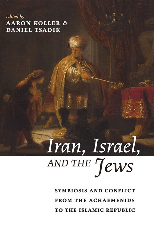 Iran, Israel, and the Jews: Symbiosis and Conflict from the Achaemenids to the Islamic Republic (Hardcover)