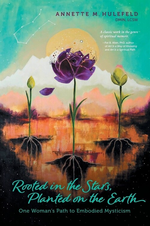 Rooted in the Stars, Planted on the Earth: One Womans Path to Embodied Mysticism (Paperback)