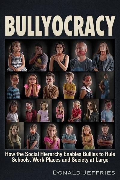 Bullyocracy: How the Social Hierarchy Enables Bullies to Rule Schools, Work Places, and Society at Large (Paperback)