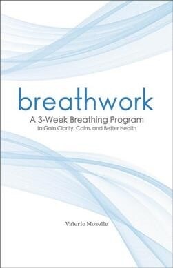 Breathwork: A 3-Week Breathing Program to Gain Clarity, Calm, and Better Health (Paperback)