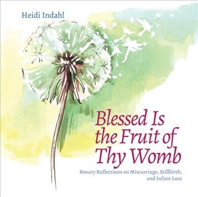 Blessed Is the Fruit of Thy Womb: Rosary Reflections on Miscarriage, Stillbirth, and Infant Loss (Paperback)