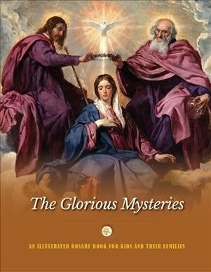 The Glorious Mysteries: An Illustrated Rosary Book for Kids and Their Families (Paperback)