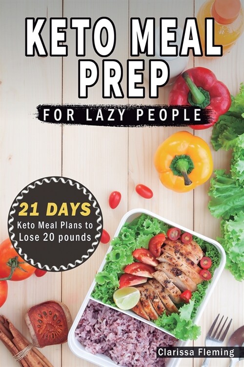 Keto Meal Prep for Lazy People: 21-Day Ketogenic Meal Plan to Lose 15 Pounds (40 Delicious Keto Made Easy Recipes Plus Tips and Tricks for Beginners A (Paperback)