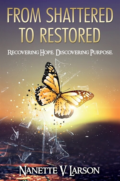 From Shattered to Restored: Recovering Hope. Discovering Purpose. (Paperback)
