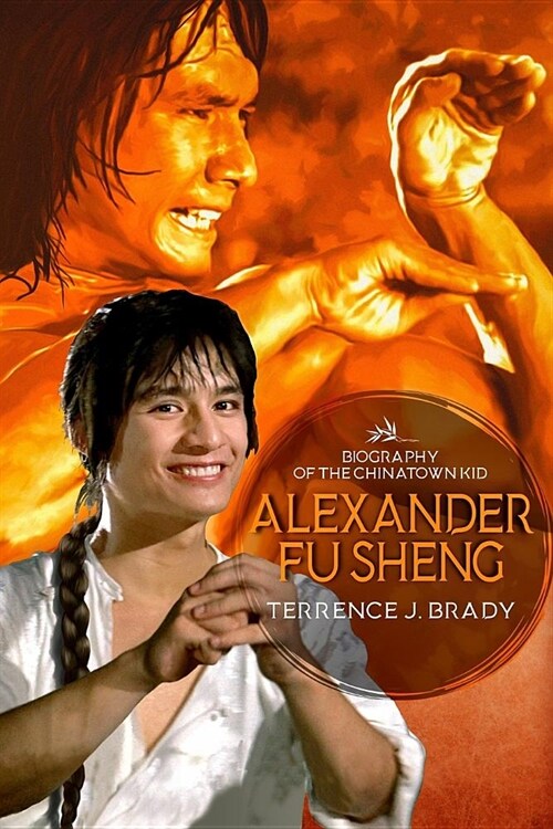 Alexander Fu Sheng: Biography of the Chinatown Kid (Paperback)