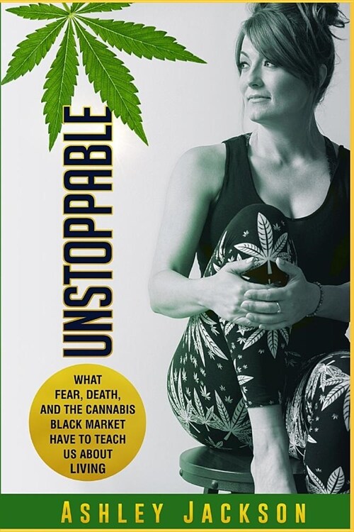 Unstoppable: What Fear, Death, and the Cannabis Black Market Have to Teach Us About Living (Paperback)