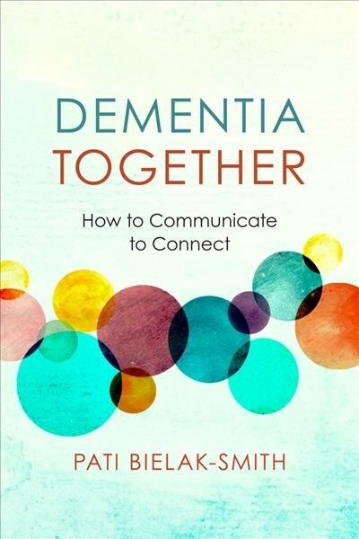 Dementia Together: How to Communicate to Connect (Paperback)