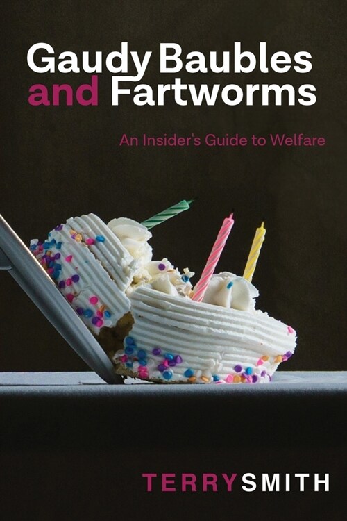 Gaudy Baubles and Fartworms: An insiders guide to welfare (Paperback)