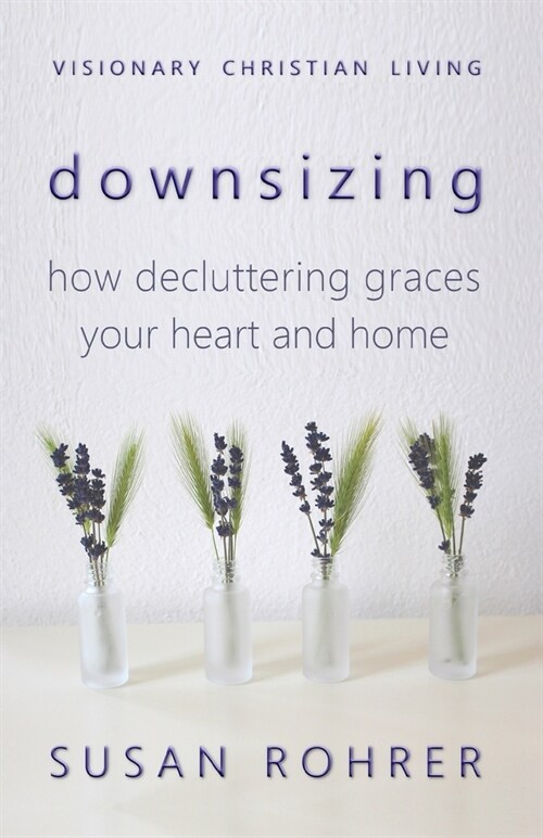 Downsizing: How Decluttering Graces Your Heart and Home (Paperback)