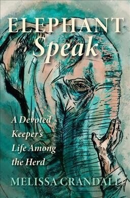 Elephant Speak: A Devoted Keepers Life Among the Herd (Paperback)