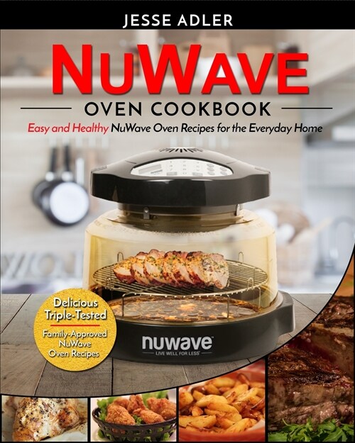 Nuwave Oven Cookbook: Easy & Healthy NuWave Oven Recipes for the Everyday Home - Delicious Triple-Tested, Family-Approved NuWave Oven Recipe (Paperback)