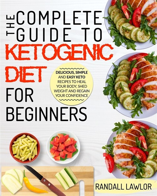 Keto Diet For Beginners: The Complete Guide To The Ketogenic Diet For Beginners Delicious, Simple and Easy Keto Recipes To Heal Your Body, Shed (Paperback)