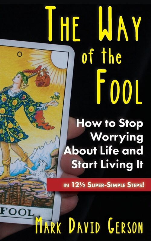 The Way of the Fool: How to Stop Worrying About Life and Start Living It...in 121/2 Super-Simple Steps (Paperback)