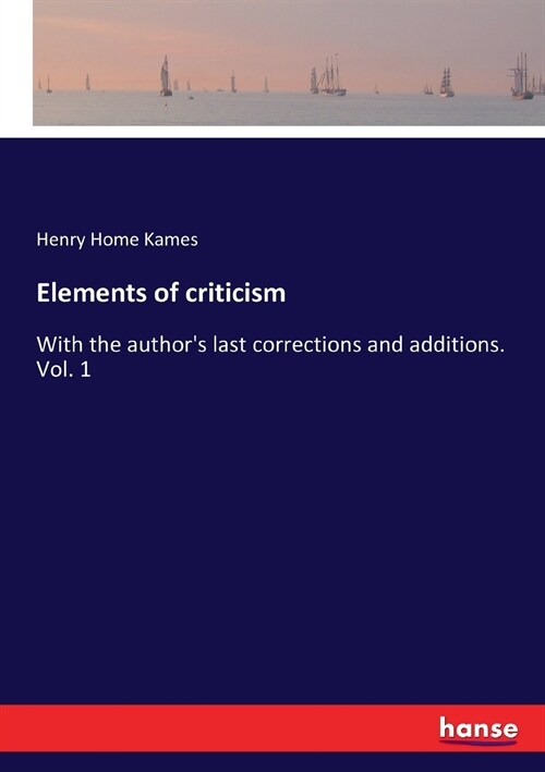 Elements of criticism: With the authors last corrections and additions. Vol. 1 (Paperback)