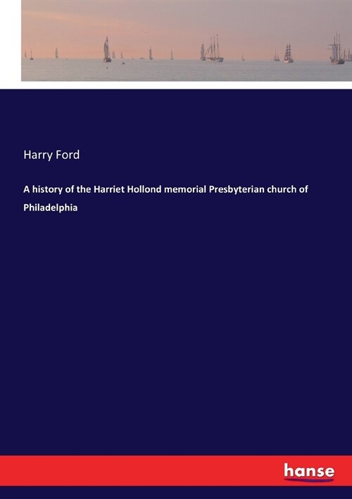 A History of the Harriet Hollond Memorial Presbyterian Church of Philadelphia (Paperback)