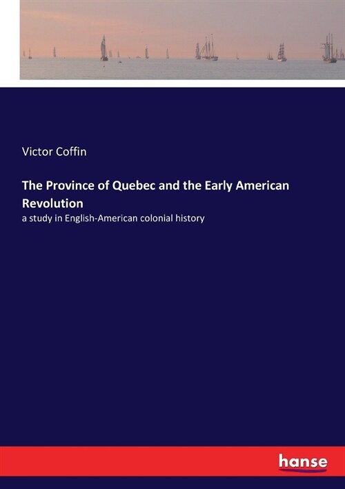 The Province of Quebec and the Early American Revolution: a study in English-American colonial history (Paperback)