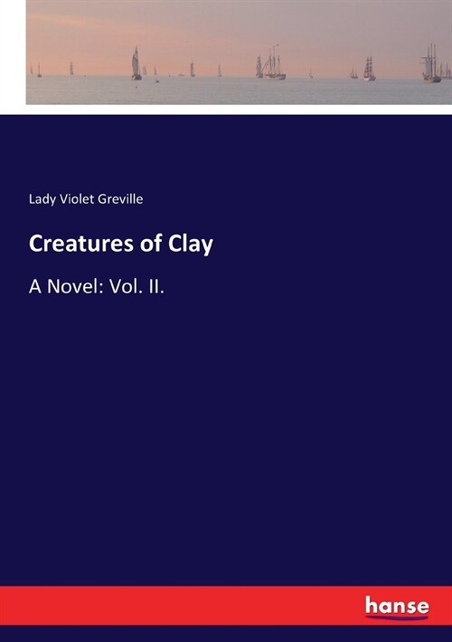 Creatures of Clay: A Novel: Vol. II. (Paperback)