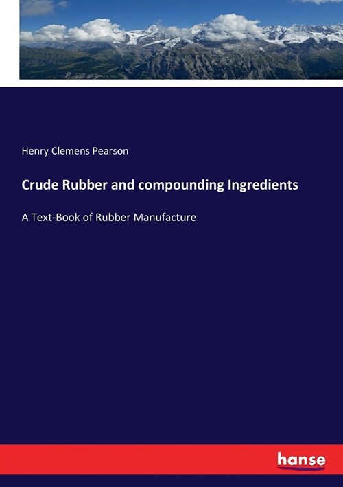 Crude Rubber and compounding Ingredients: A Text-Book of Rubber Manufacture (Paperback)