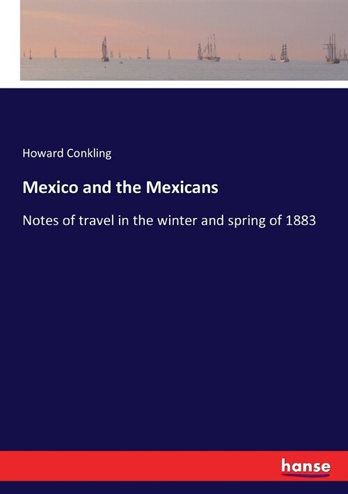 Mexico and the Mexicans: Notes of travel in the winter and spring of 1883 (Paperback)