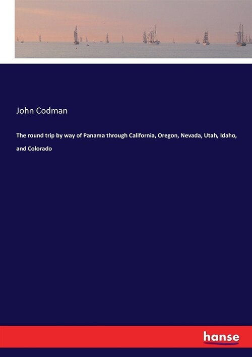 The Round Trip by Way of Panama Through California, Oregon, Nevada, Utah, Idaho, and Colorado (Paperback)