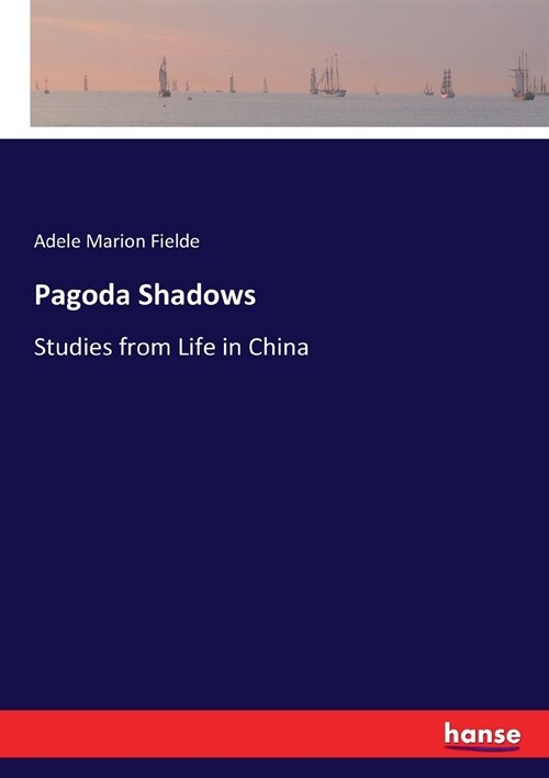 Pagoda Shadows: Studies from Life in China (Paperback)