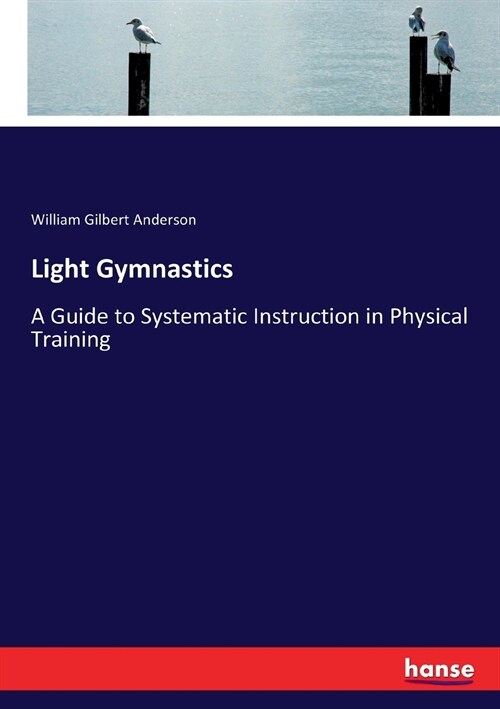 Light Gymnastics: A Guide to Systematic Instruction in Physical Training (Paperback)