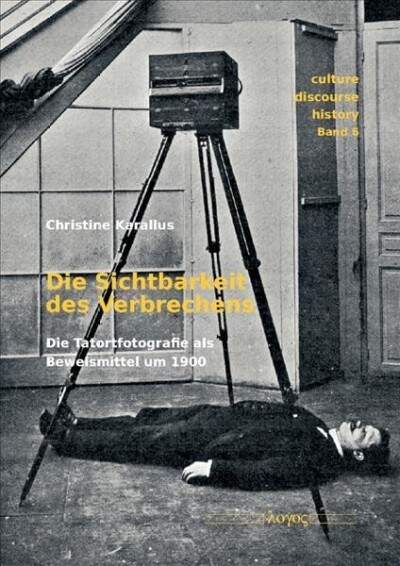 Die Sichtbarkeit Des Verbrechens: Die Tatortfotografie ALS Beweismittel Um 1900 (Paperback)