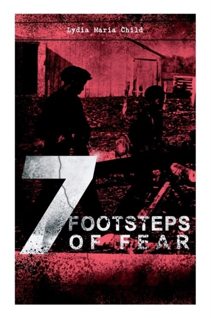 A 7 Footsteps of Fear: Slaverys Pleasant Homes, The Quadroons, Charity Bowery, The Emancipated Slaveholders, Anecdote of Elias Hicks, The Bl (Paperback)