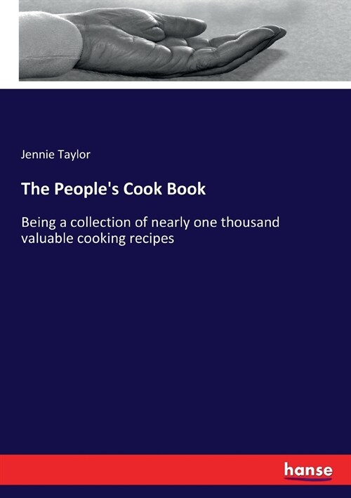 The Peoples Cook Book: Being a collection of nearly one thousand valuable cooking recipes (Paperback)