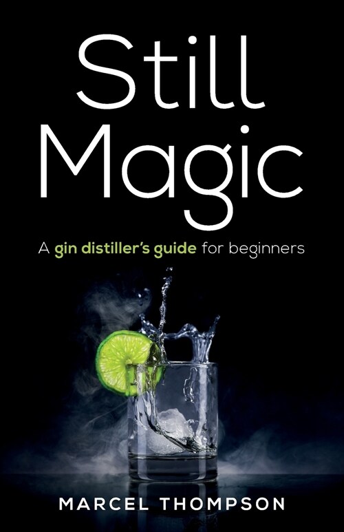 Still Magic : A gin distillers guide for beginners (Paperback)