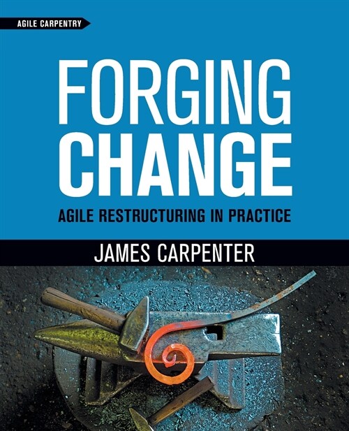 Forging Change: Agile Restructuring In Practice (Paperback)
