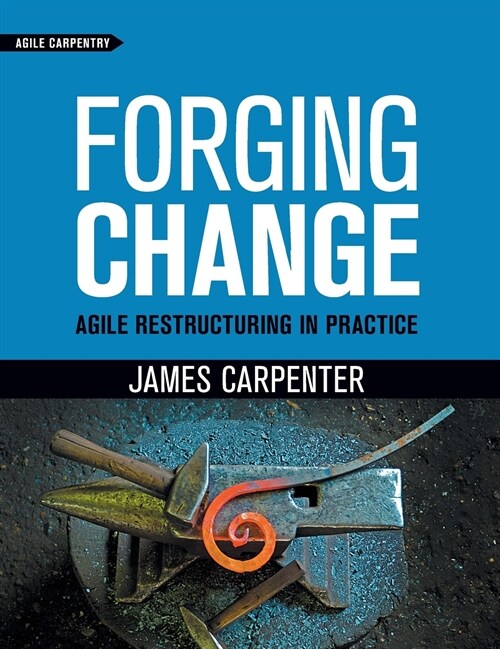 Forging Change: Agile Restructuring In Practice (Hardcover)